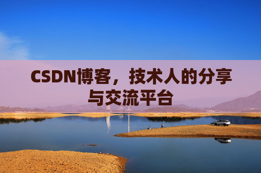 CSDN博客,技术人的分享与交流平台